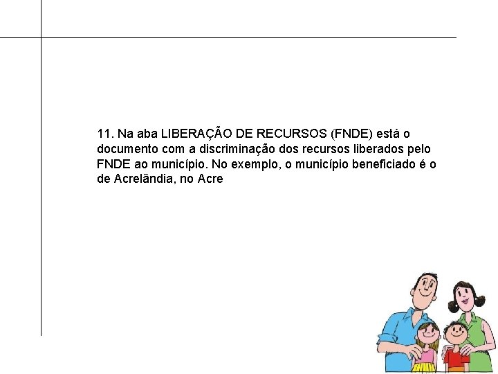 11. Na aba LIBERAÇÃO DE RECURSOS (FNDE) está o documento com a discriminação dos