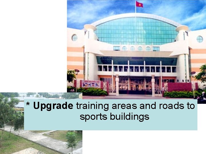 * Upgrade training areas and roads to sports buildings to upgrade 