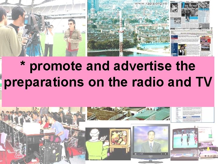 * To promote andand advertise the preparations on the radio and TV 