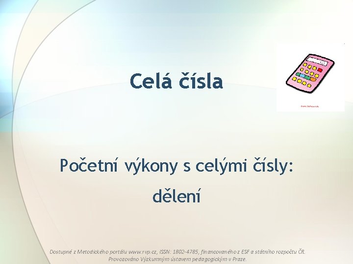 Celá čísla Početní výkony s celými čísly: dělení Dostupné z Metodického portálu www. rvp.