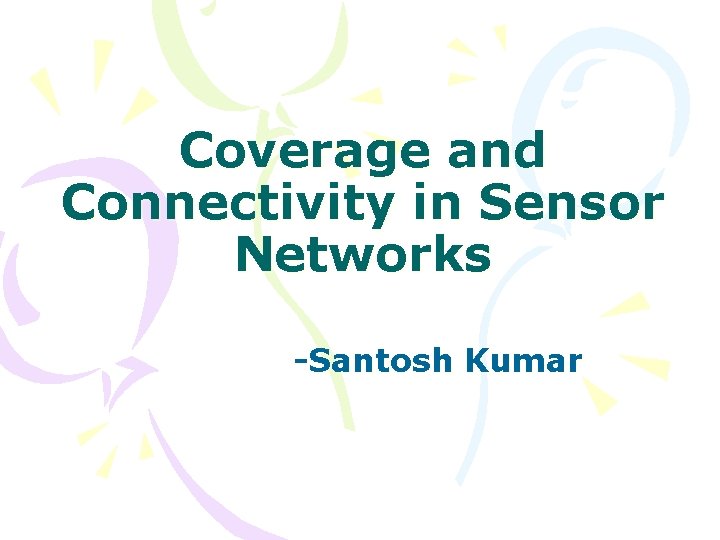 Coverage and Connectivity in Sensor Networks -Santosh Kumar 