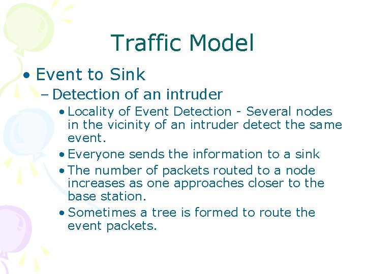 Traffic Model • Event to Sink – Detection of an intruder • Locality of