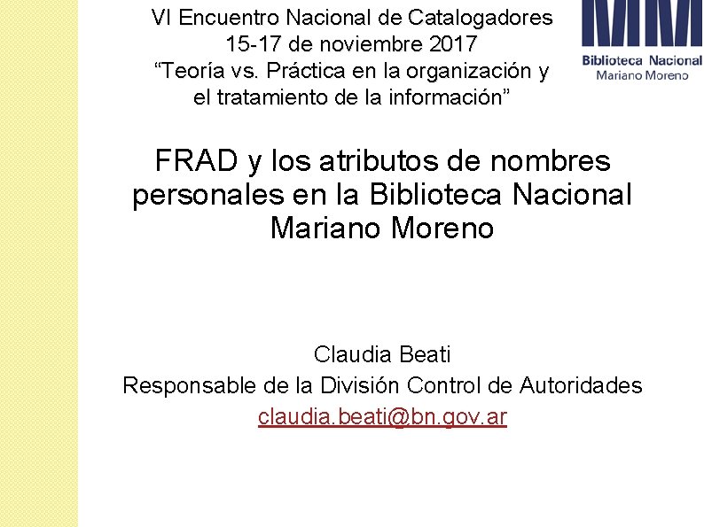 VI Encuentro Nacional de Catalogadores 15 -17 de noviembre 2017 “Teoría vs. Práctica en