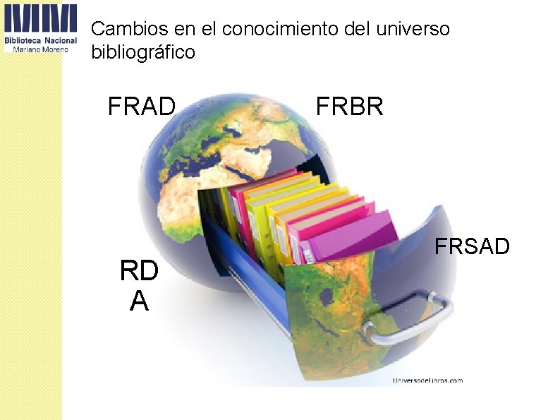 Cambios en el conocimiento del universo bibliográfico FRAD RD A FRBR FRSAD 
