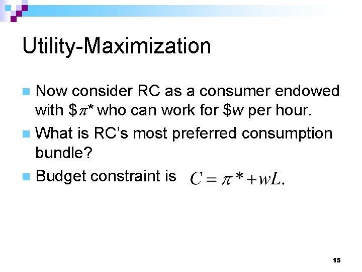 Utility-Maximization Now consider RC as a consumer endowed with $ * who can work