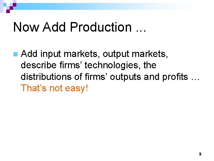 Now Add Production. . . n Add input markets, output markets, describe firms’ technologies,