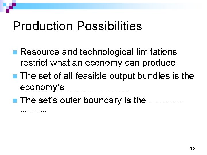 Production Possibilities Resource and technological limitations restrict what an economy can produce. n The