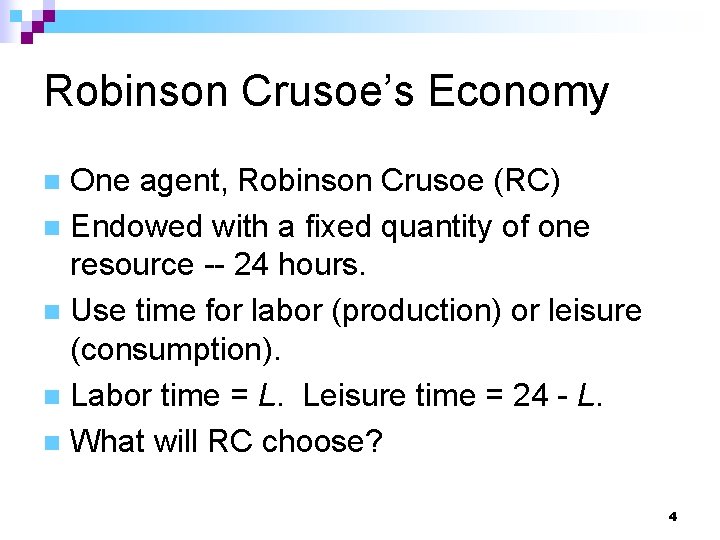 Robinson Crusoe’s Economy One agent, Robinson Crusoe (RC) n Endowed with a fixed quantity