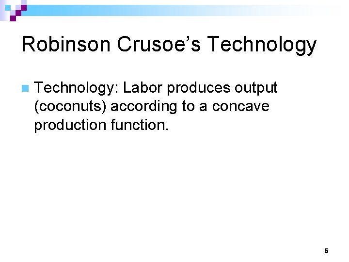 Robinson Crusoe’s Technology n Technology: Labor produces output (coconuts) according to a concave production