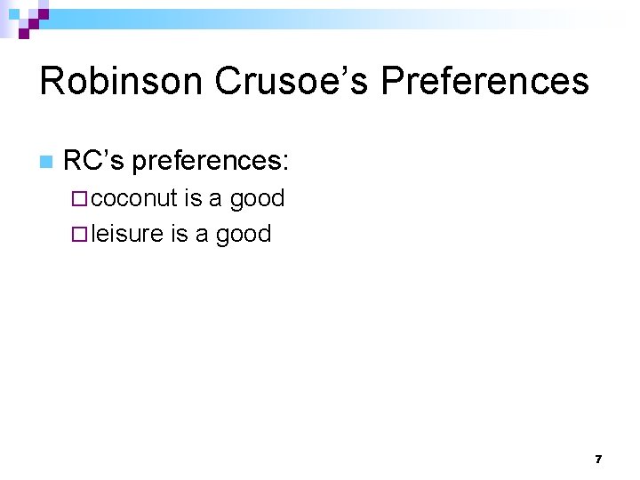 Robinson Crusoe’s Preferences n RC’s preferences: ¨ coconut is a good ¨ leisure is