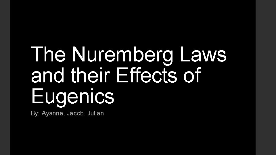 The Nuremberg Laws and their Effects of Eugenics By: Ayanna, Jacob, Julian 