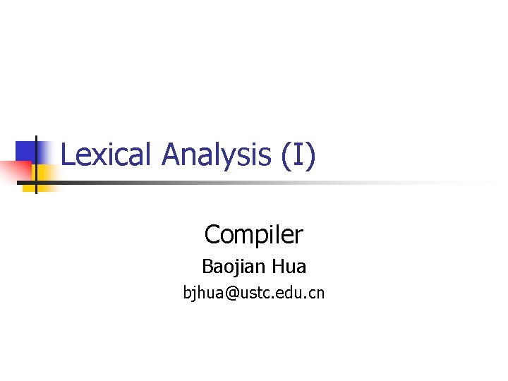 Lexical Analysis (I) Compiler Baojian Hua bjhua@ustc. edu. cn 