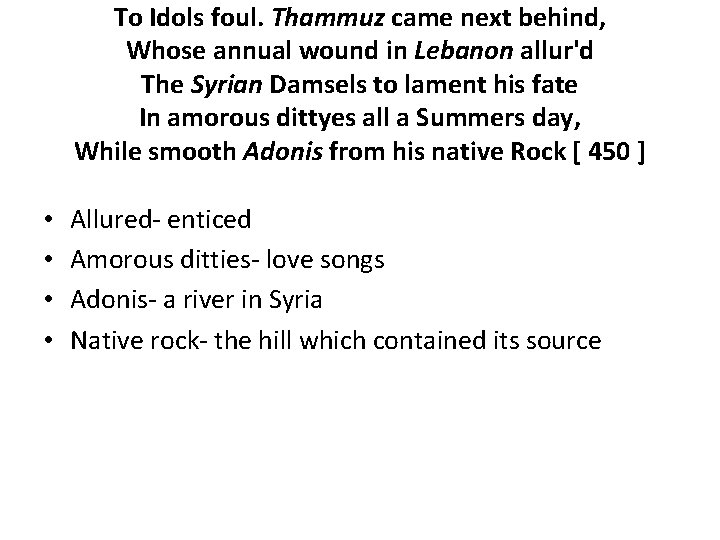 To Idols foul. Thammuz came next behind, Whose annual wound in Lebanon allur'd The