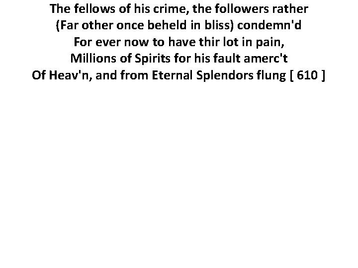 The fellows of his crime, the followers rather (Far other once beheld in bliss)