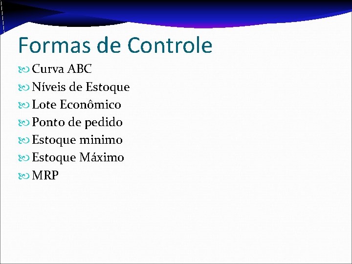 Formas de Controle Curva ABC Níveis de Estoque Lote Econômico Ponto de pedido Estoque