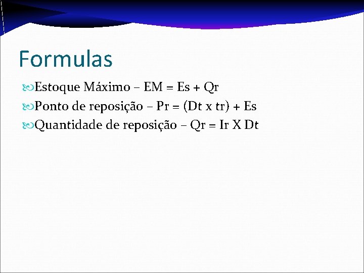 Formulas Estoque Máximo – EM = Es + Qr Ponto de reposição – Pr