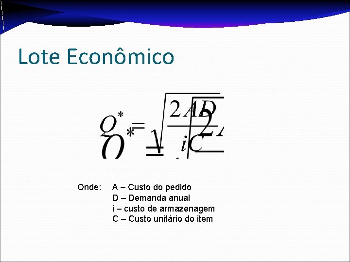 Lote Econômico Onde: A – Custo do pedido D – Demanda anual i –
