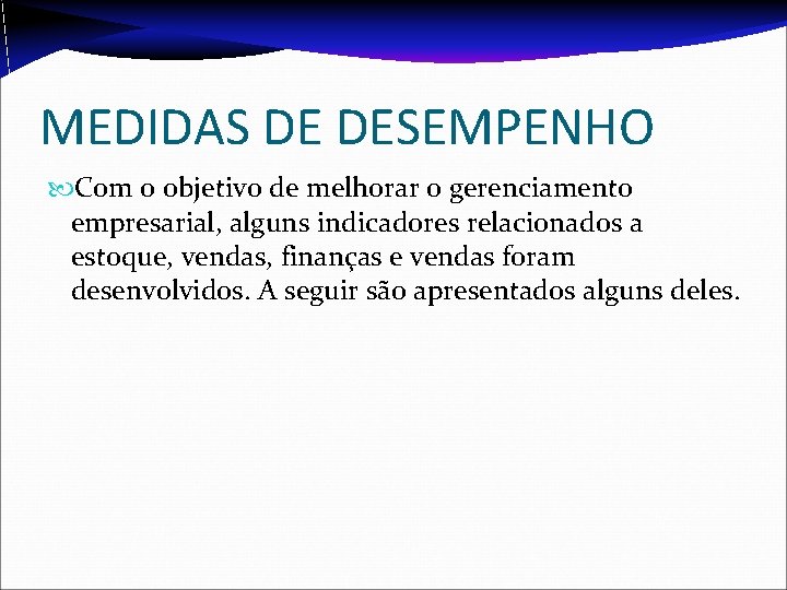 MEDIDAS DE DESEMPENHO Com o objetivo de melhorar o gerenciamento empresarial, alguns indicadores relacionados