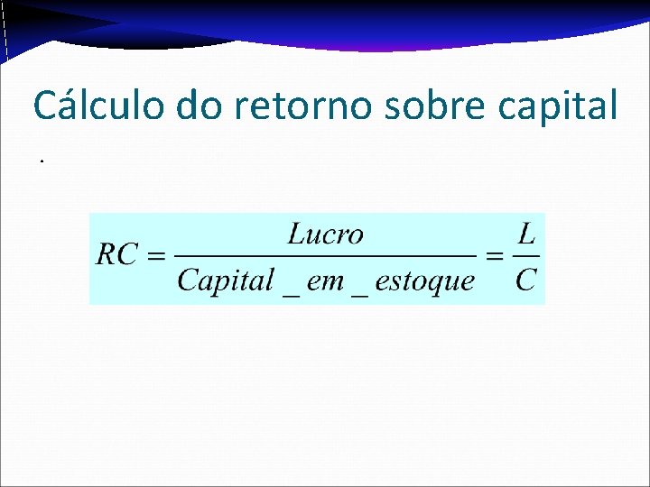 Cálculo do retorno sobre capital. 