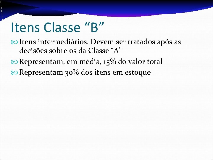 Itens Classe “B” Itens intermediários. Devem ser tratados após as decisões sobre os da