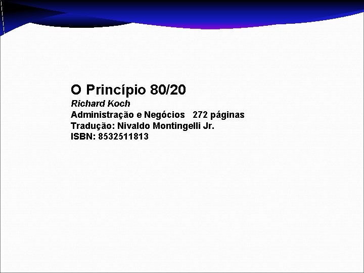 O Princípio 80/20 Richard Koch Administração e Negócios 272 páginas Tradução: Nivaldo Montingelli Jr.