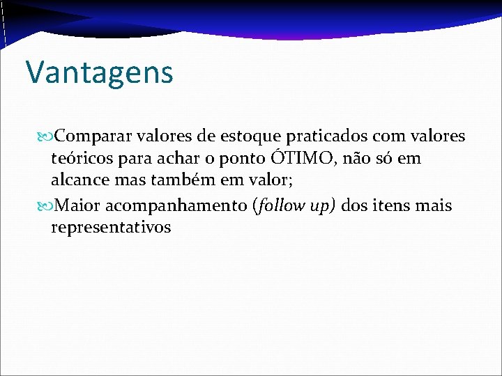 Vantagens Comparar valores de estoque praticados com valores teóricos para achar o ponto ÓTIMO,