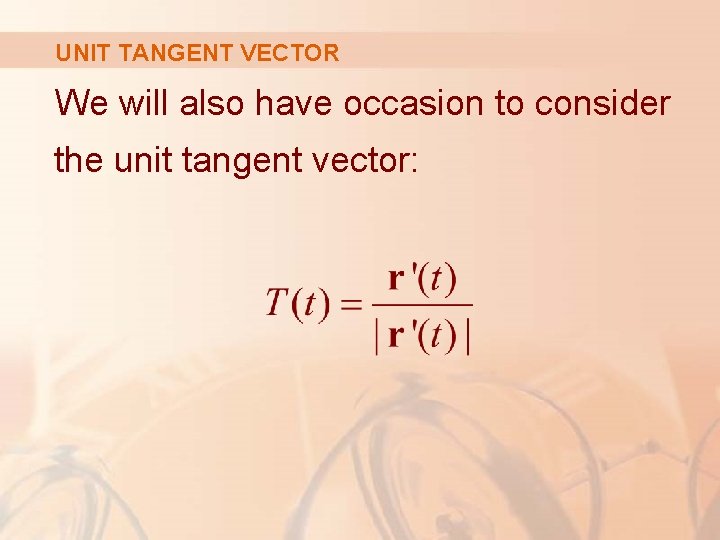 UNIT TANGENT VECTOR We will also have occasion to consider the unit tangent vector: