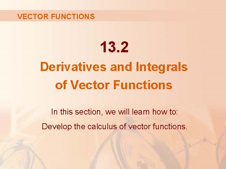 VECTOR FUNCTIONS 13. 2 Derivatives and Integrals of Vector Functions In this section, we