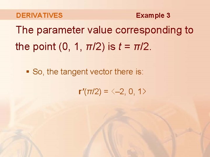 DERIVATIVES Example 3 The parameter value corresponding to the point (0, 1, π/2) is