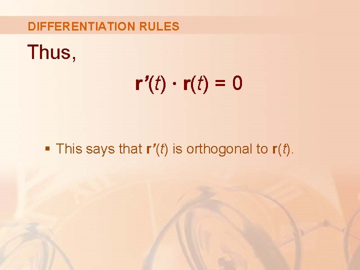 DIFFERENTIATION RULES Thus, r’(t) ∙ r(t) = 0 § This says that r’(t) is