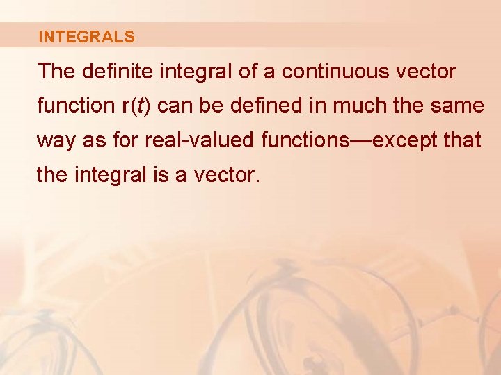 INTEGRALS The definite integral of a continuous vector function r(t) can be defined in