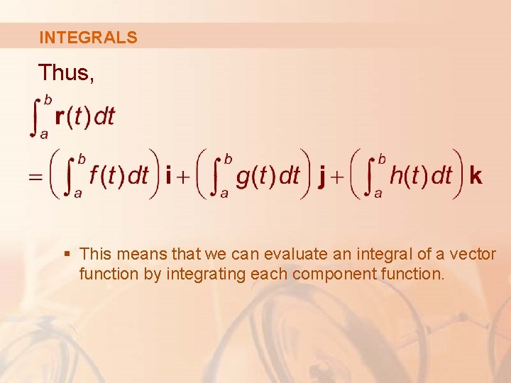 INTEGRALS Thus, § This means that we can evaluate an integral of a vector
