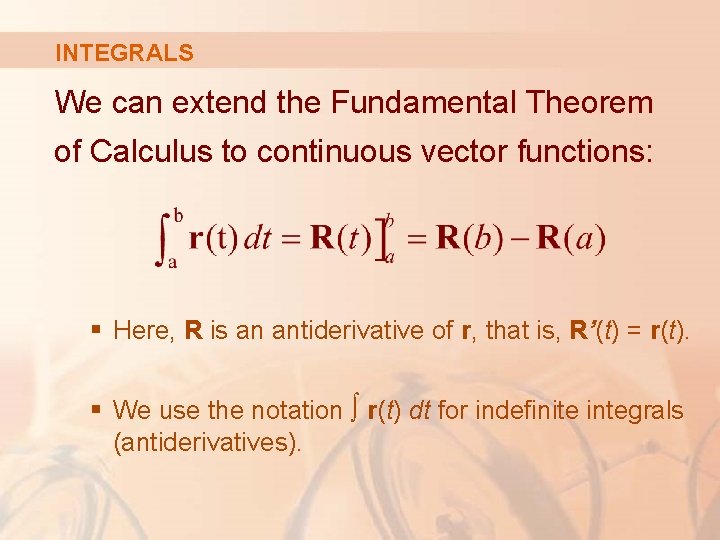 INTEGRALS We can extend the Fundamental Theorem of Calculus to continuous vector functions: §