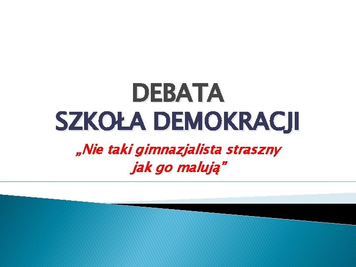 DEBATA SZKOŁA DEMOKRACJI „Nie taki gimnazjalista straszny jak go malują” 