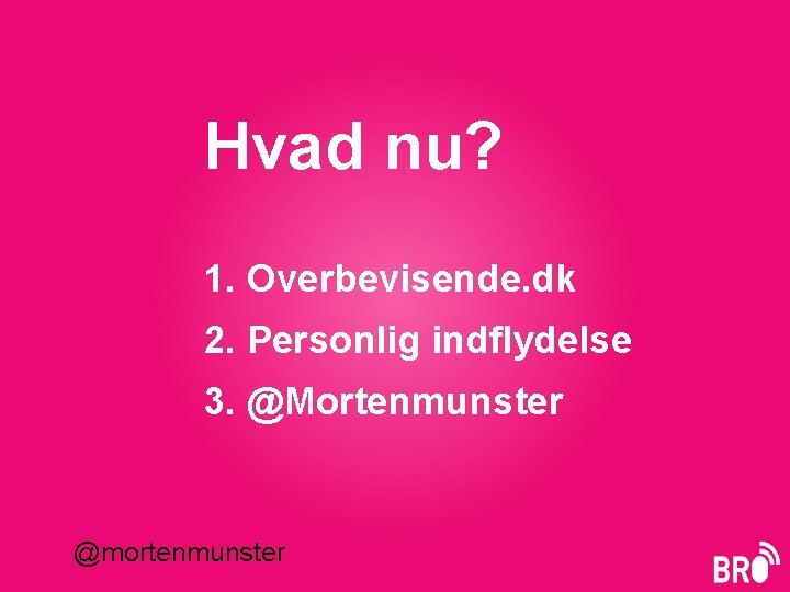 Hvad nu? 1. Overbevisende. dk 2. Personlig indflydelse 3. @Mortenmunster @mortenmunster 