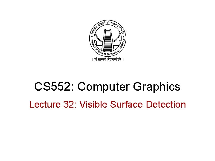 CS 552: Computer Graphics Lecture 32: Visible Surface Detection 