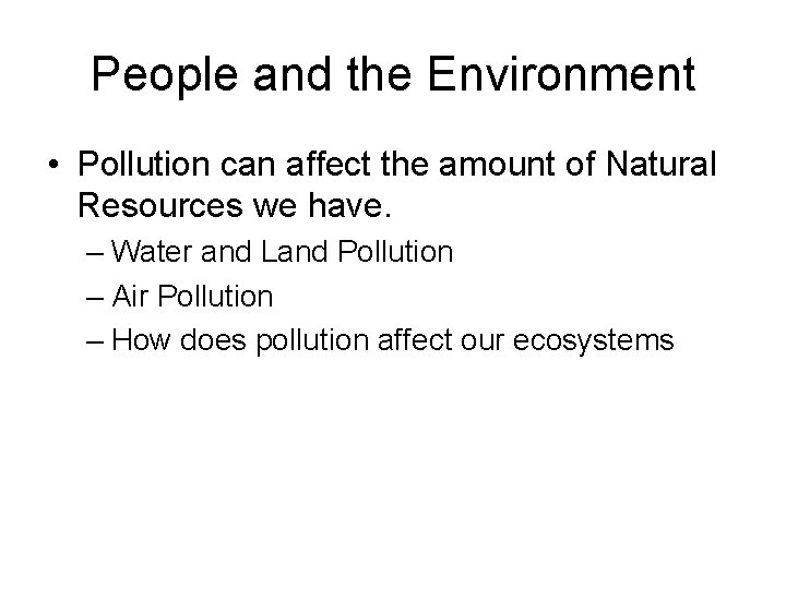 People and the Environment • Pollution can affect the amount of Natural Resources we