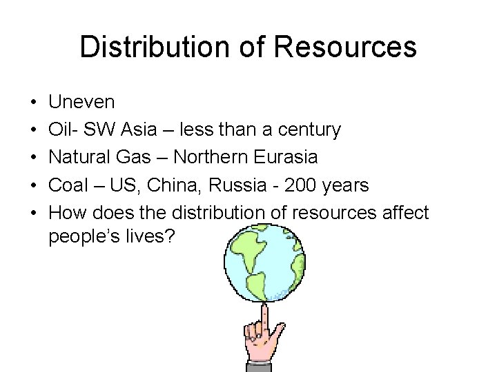 Distribution of Resources • • • Uneven Oil- SW Asia – less than a