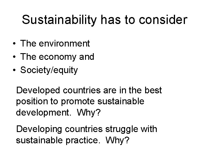 Sustainability has to consider • The environment • The economy and • Society/equity Developed Sustainability has to consider • The environment • The economy and • Society/equity Developed
