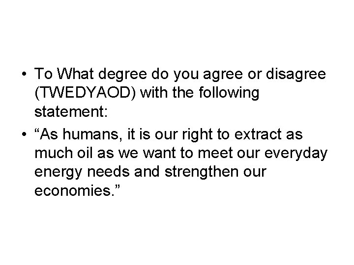  • To What degree do you agree or disagree (TWEDYAOD) with the following