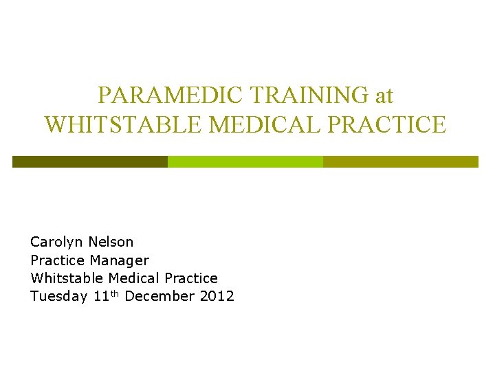 PARAMEDIC TRAINING at WHITSTABLE MEDICAL PRACTICE Carolyn Nelson Practice Manager Whitstable Medical Practice Tuesday