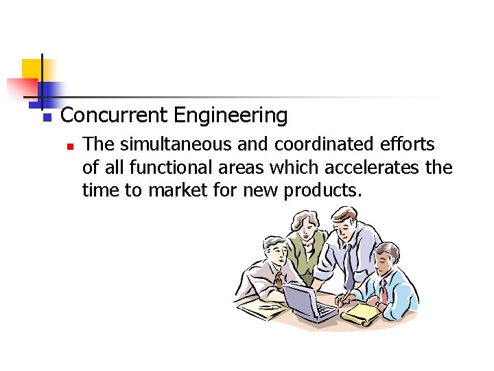 n Concurrent Engineering n The simultaneous and coordinated efforts of all functional areas which
