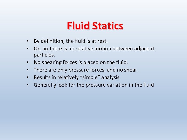 Fluid Statics • By definition, the fluid is at rest. • Or, no there