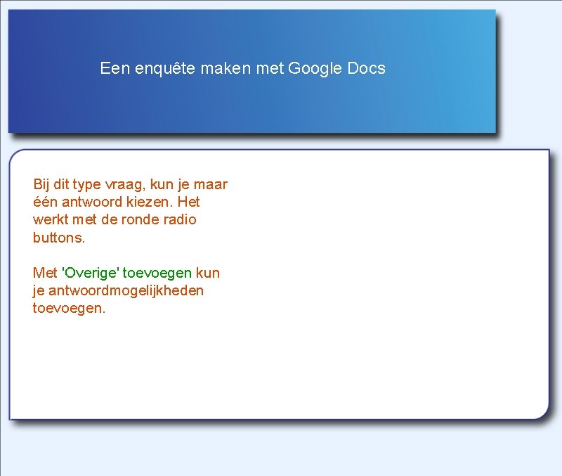 Een enquête maken met Google Docs Bij dit type vraag, kun je maar één