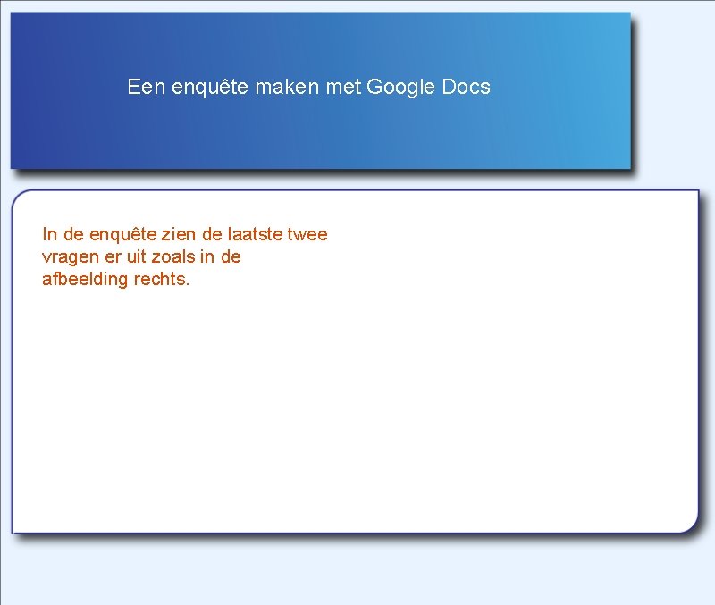 Een enquête maken met Google Docs In de enquête zien de laatste twee vragen