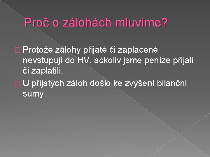 Proč o zálohách mluvíme? � Protože zálohy přijaté či zaplacené nevstupují do HV, ačkoliv