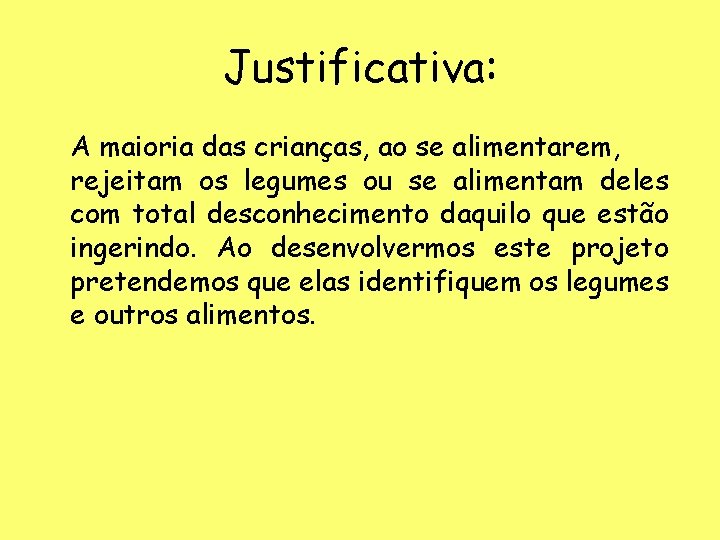 Justificativa: A maioria das crianças, ao se alimentarem, rejeitam os legumes ou se alimentam