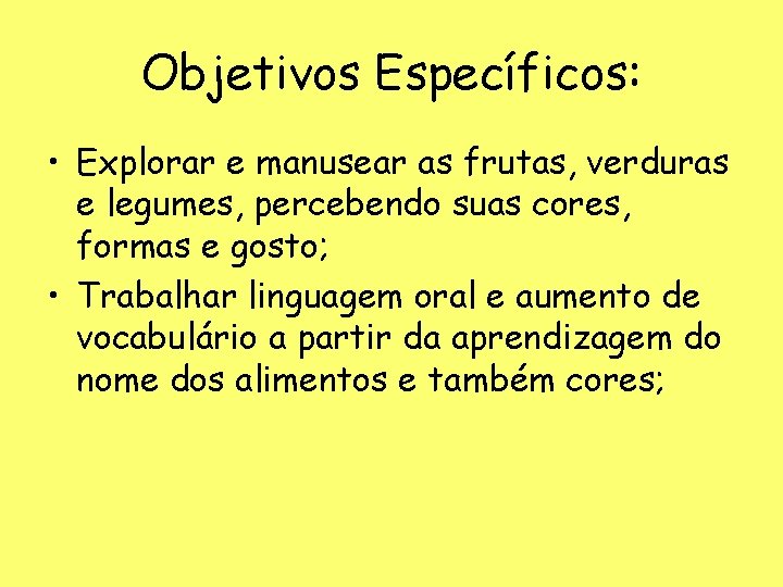 Objetivos Específicos: • Explorar e manusear as frutas, verduras e legumes, percebendo suas cores,