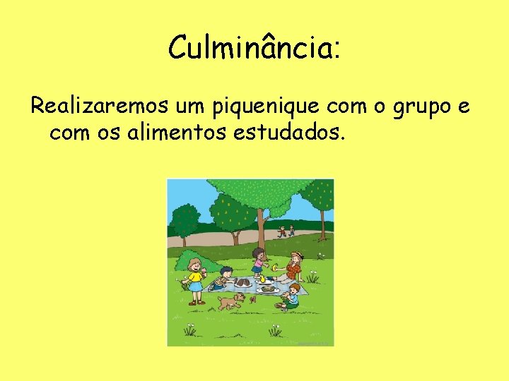 Culminância: Realizaremos um piquenique com o grupo e com os alimentos estudados. 