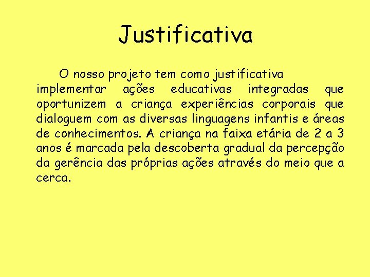 Justificativa O nosso projeto tem como justificativa implementar ações educativas integradas que oportunizem a